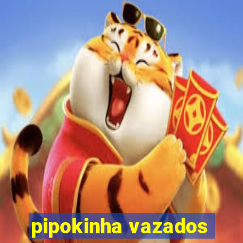 pipokinha vazados